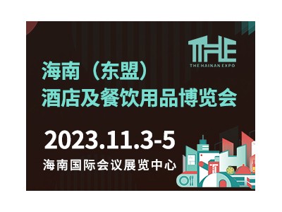 2023海南（东盟）酒店及餐饮用品博览会【THE 海南酒店展】