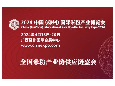 2024 中国（柳州）国际米粉产业博览会